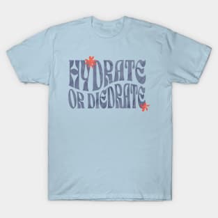 HYDRATE OR DIEDRATE! T-Shirt